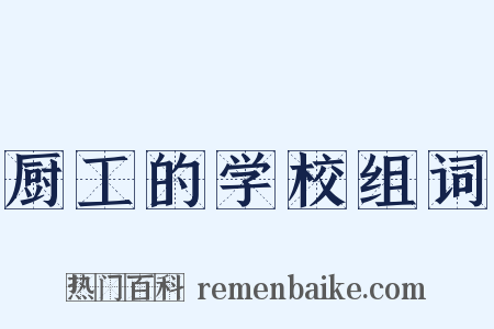 厨工的学校组词是什么意思的图片